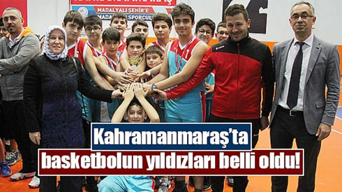 Kahramanmaraş'ta basketbolun yıldızları belli oldu!