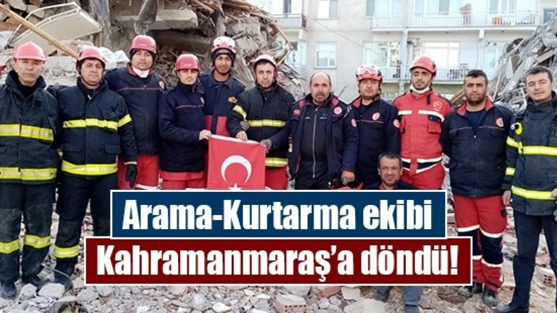 Arama-Kurtarma ekibi Kahramanmaraş'a döndü!