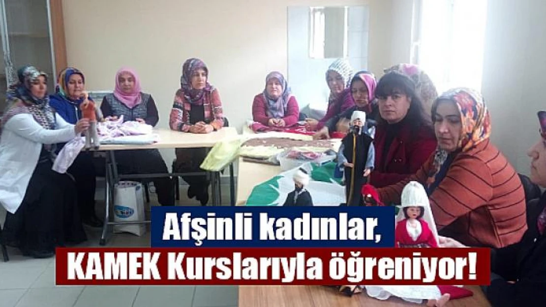 Afşinli kadınlar, KAMEK Kurslarıyla öğreniyor!