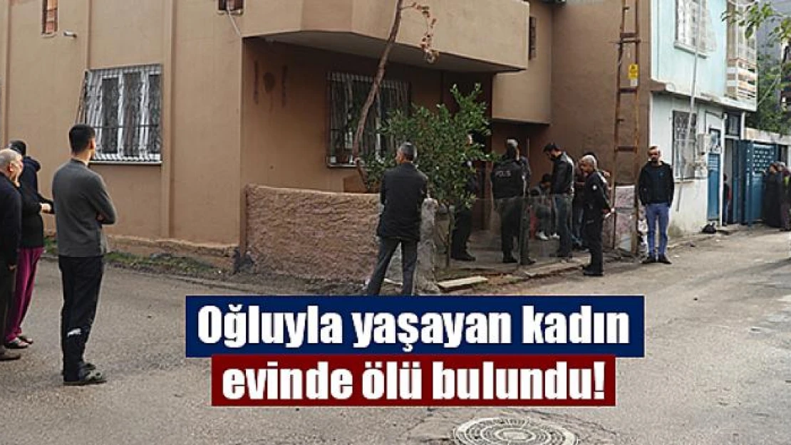 Oğluyla yaşayan kadın evinde ölü bulundu!