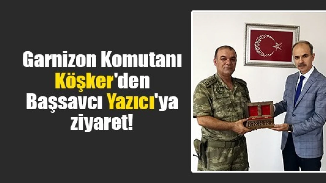 Garnizon Komutanı Köşker'den Başsavcı Yazıcı'ya ziyaret!