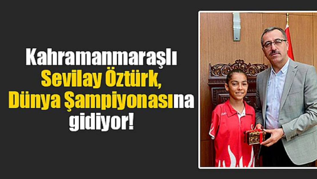 Kahramanmaraşlı Öztürk, Dünya Şampiyonasına gidiyor!