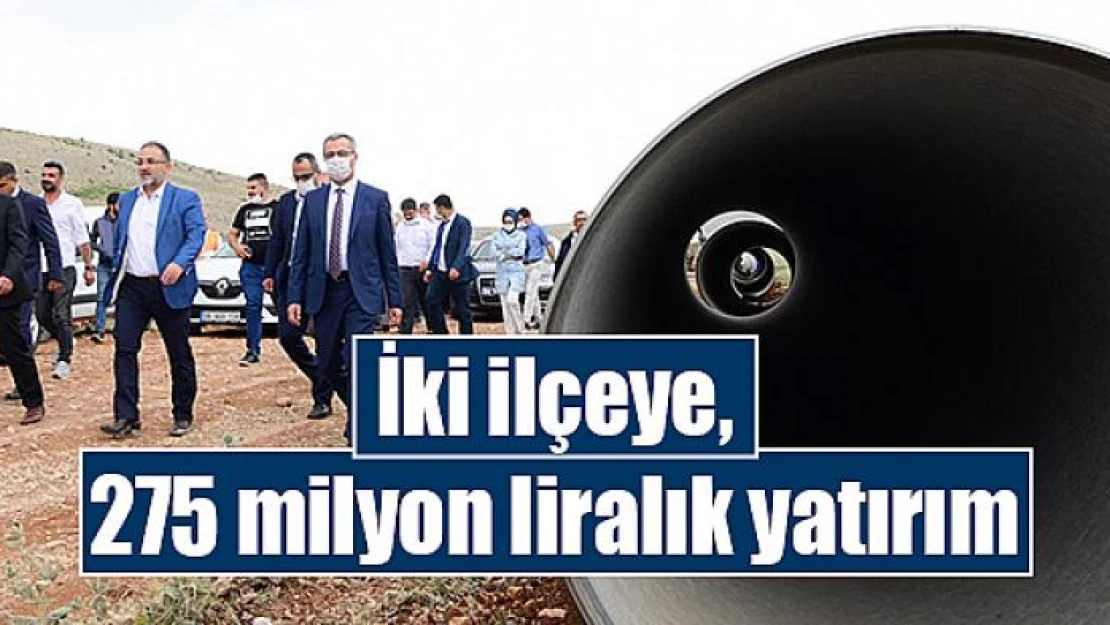 İki ilçeye, 275 milyon liralık yatırım