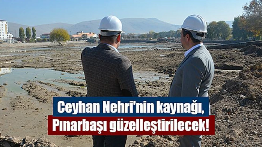 Ceyhan Nehri'nin kaynağı, Pınarbaşı güzelleştirilecek!