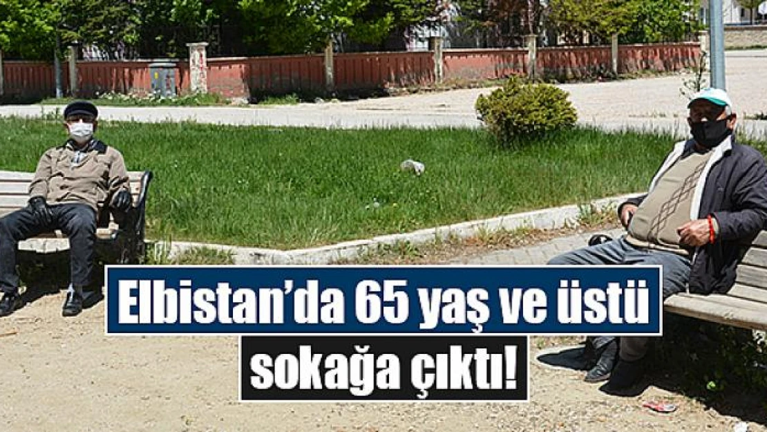 Elbistan'da 65 yaş ve üstü sokağa çıktı