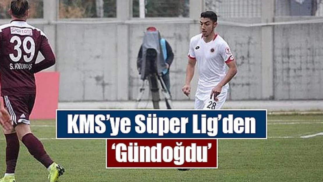 KMS'ye Süper Lig'den 'Gündoğdu'