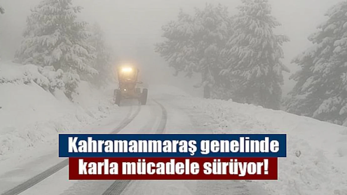 Kahramanmaraş genelinde karla mücadele sürüyor!