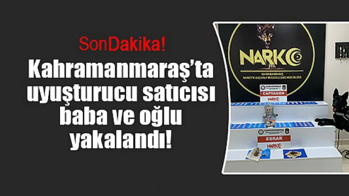 Kahramanmaraş'ta uyuşturucu satıcısı baba ve oğlu yakalandı!