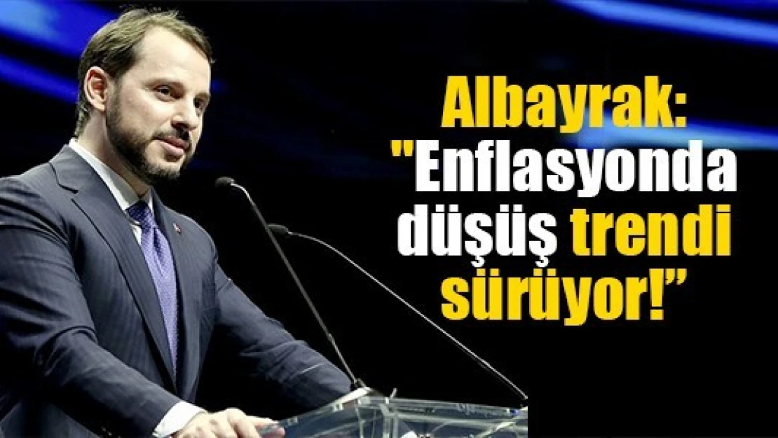 Albayrak: 'Enflasyonda düşüş trendi sürüyor!'