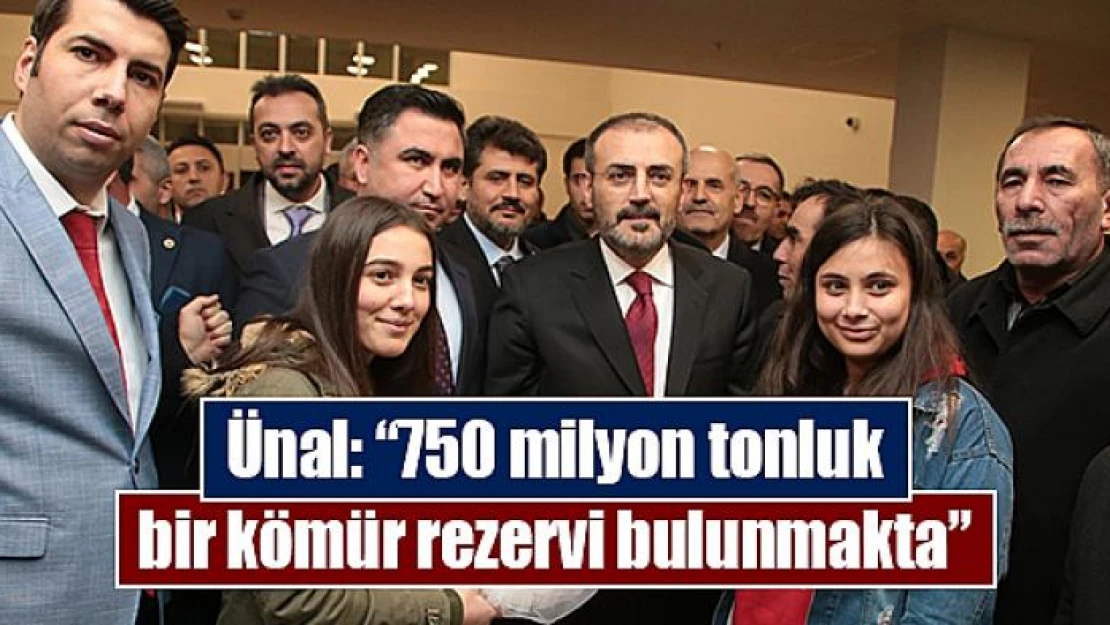 Ünal: '750 milyon tonluk bir kömür rezervi bulunmakta'