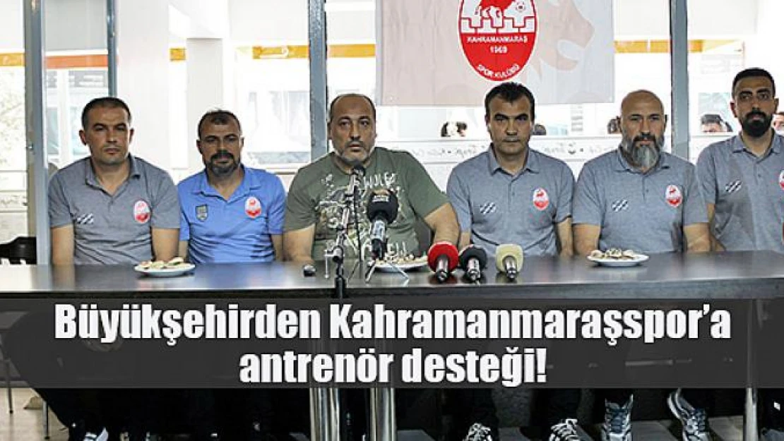 Büyükşehirden Kahramanmaraşspor'a antrenör desteği!