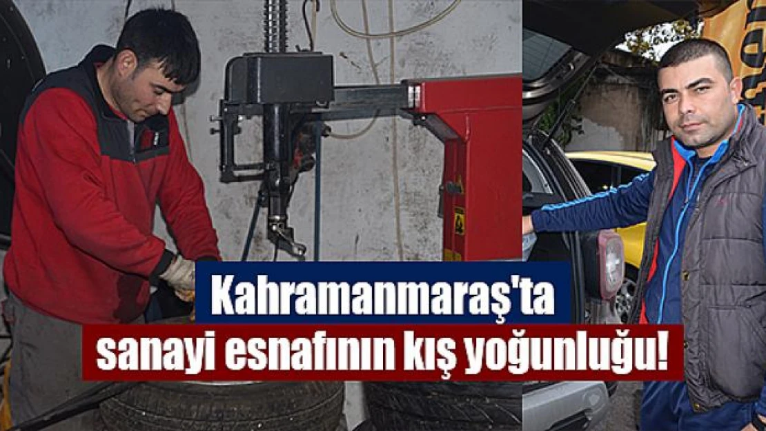 Kahramanmaraş'ta sanayi esnafının kış yoğunluğu!