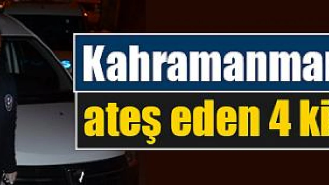 Kahramanmaraş'ta havaya ateş edilen araçtaki 4 kişi yakalandı!