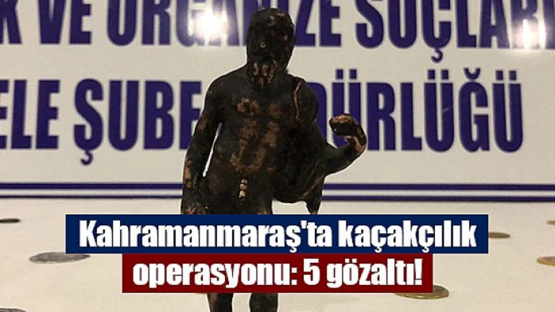 Kahramanmaraş'ta kaçakçılık operasyonu: 5 gözaltı!