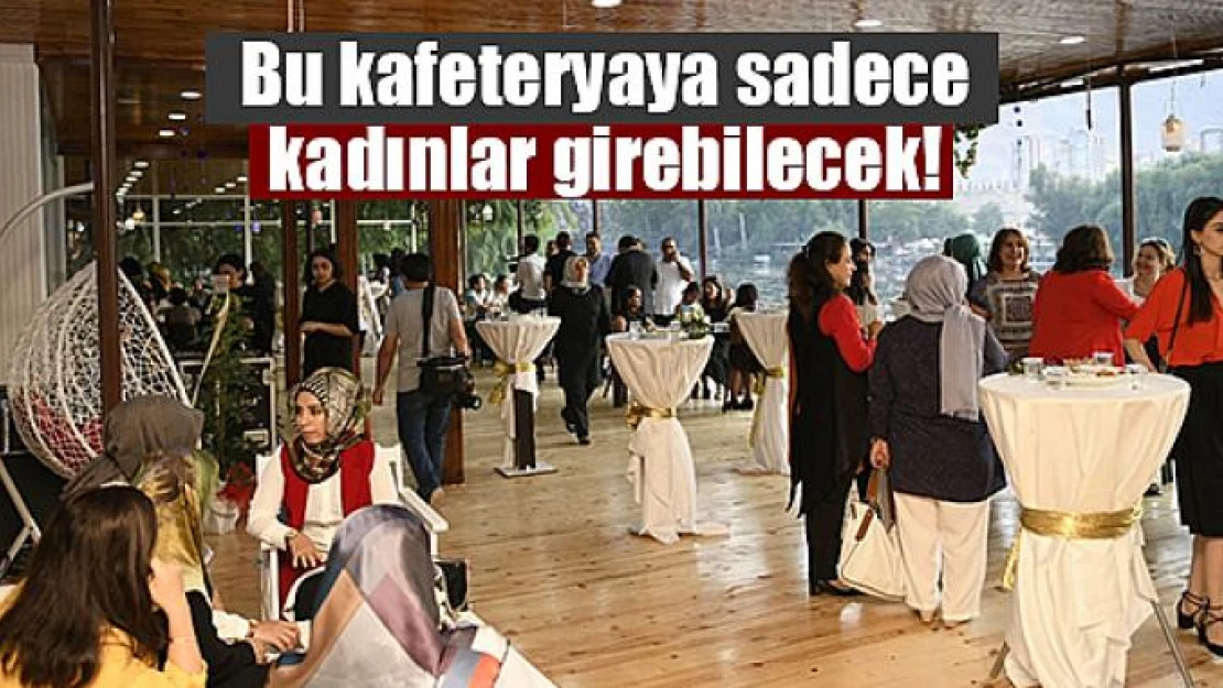 Bu kafeteryaya sadece kadınlar girebilecek!