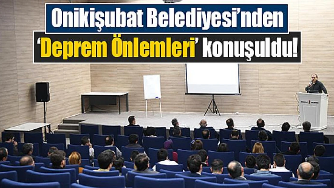 Onikişubat Belediyesi'nden 'Deprem Önlemleri' konuşuldu!