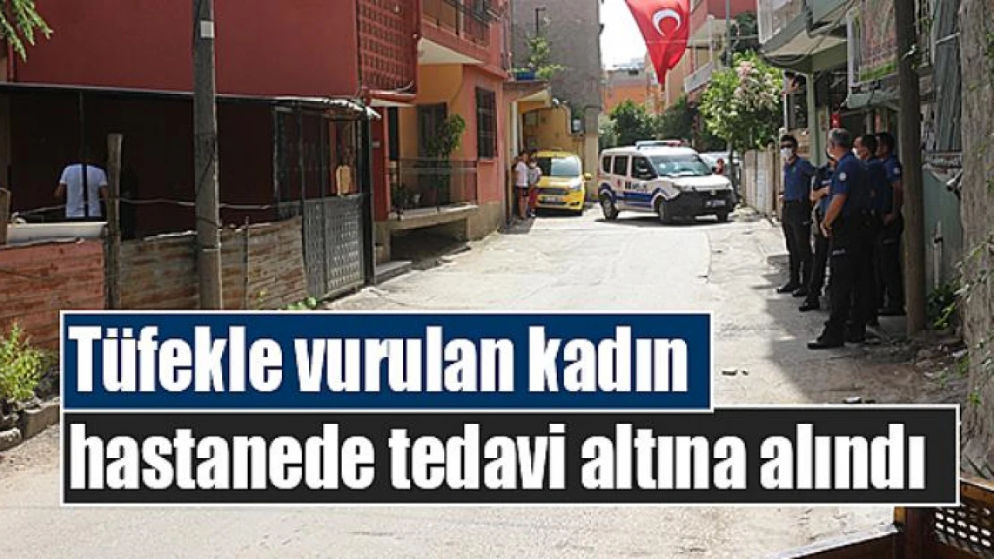 Tüfekle vurulan kadın hastanede tedavi altına alındı