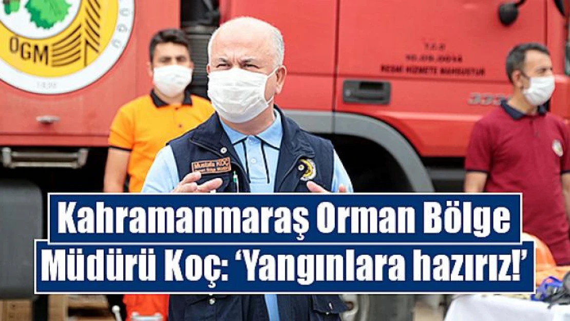 Orman Bölge Müdürü Koç: 'Yangınlara hazırız'