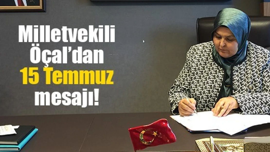 Milletvekili Öçal'dan 15 Temmuz mesajı!