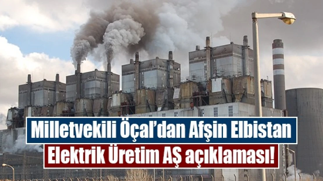 Milletvekili Öçal'dan Afşin Elbistan Elektrik Üretim AŞ açıklaması!