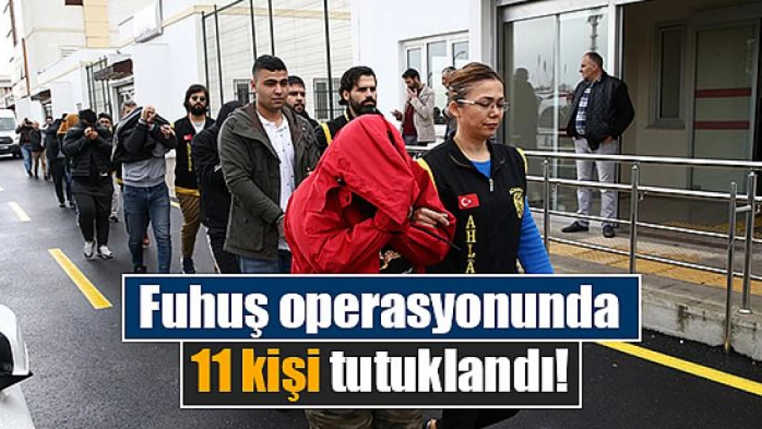 Fuhuş operasyonunda 11 kişi tutuklandı!