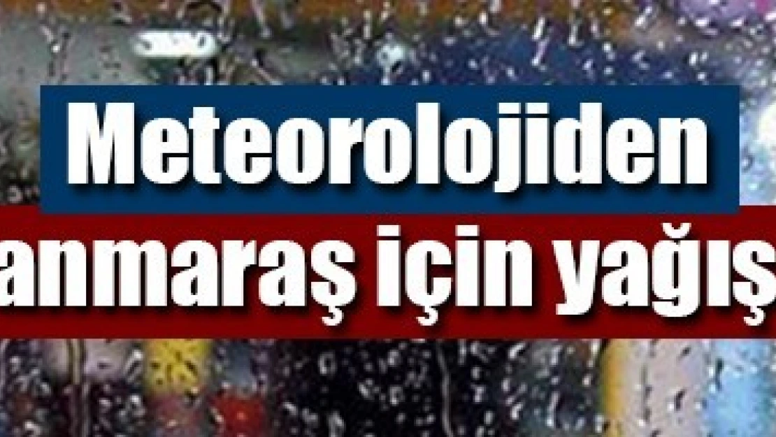 Meteorolojiden Kahramanmaraş için yağış uyarısı!