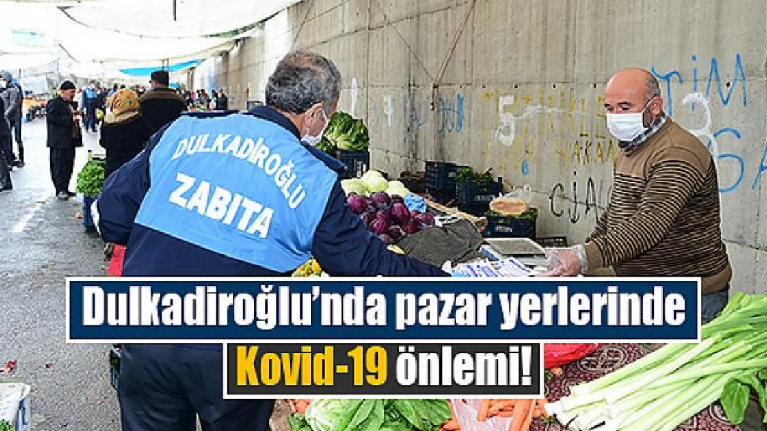 Dulkadiroğlu'nda pazar yerlerinde Kovid-19 önlemi!