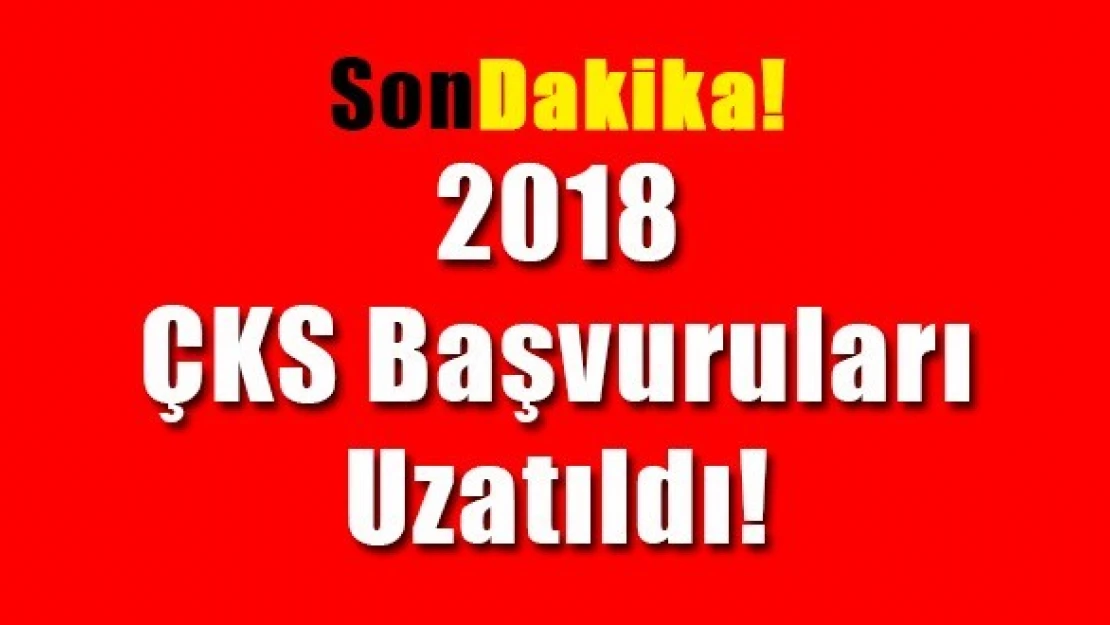 2018 ÇKS Başvuruları Uzatıldı!