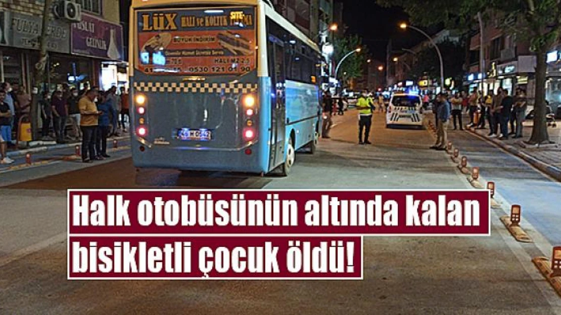 Halk otobüsünün altında kalan bisikletli çocuk öldü