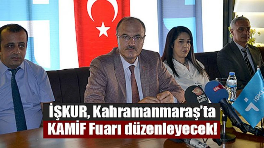 İŞKUR, Kahramanmaraş'ta KAMİF Fuarı düzenleyecek!