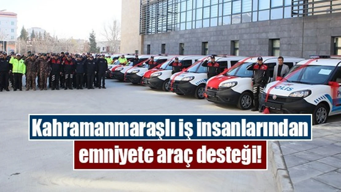 Kahramanmaraşlı iş insanlarından emniyete araç desteği!