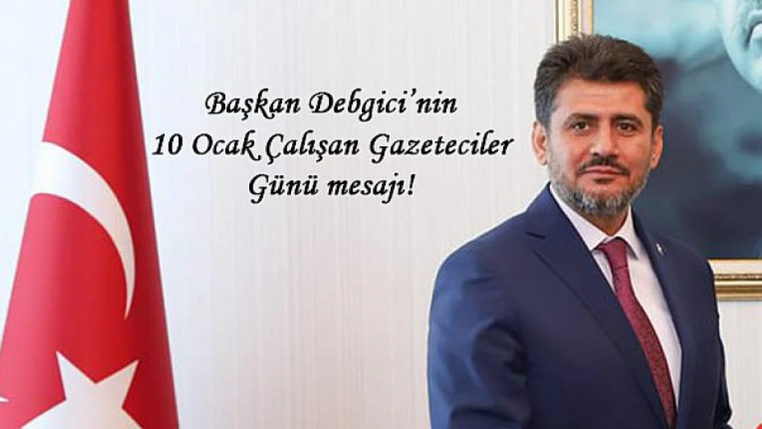 Başkan Debgici'nin 10 Ocak Çalışan Gazeteciler Günü mesajı!