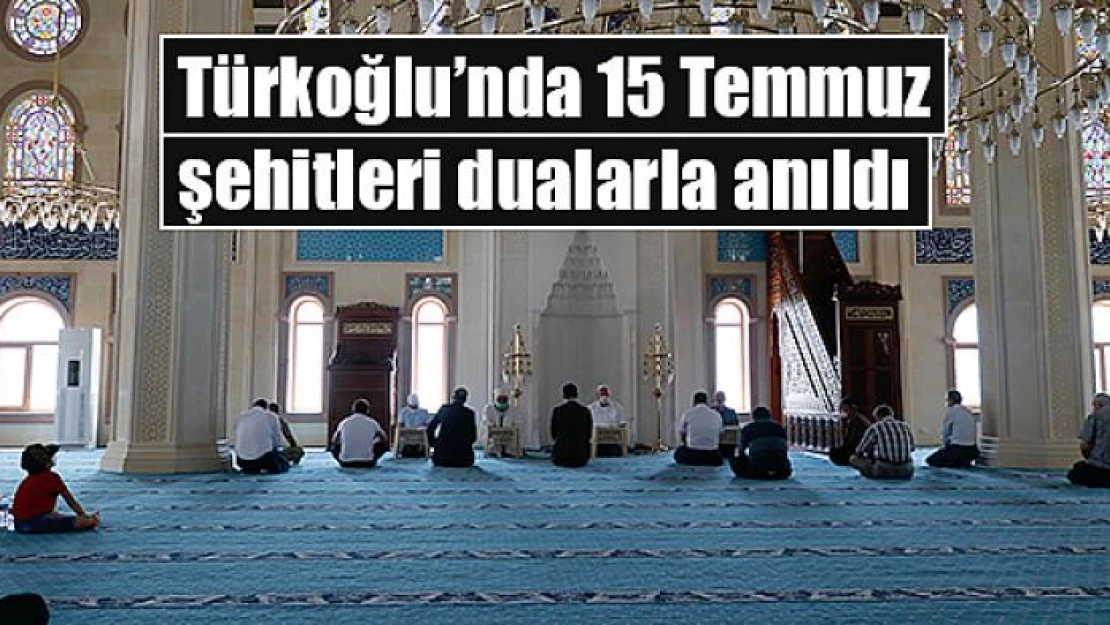 Türkoğlu'nda 15 Temmuz şehitleri dualarla anıldı