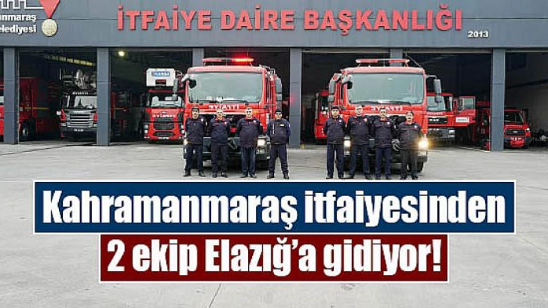 Kahramanmaraş itfaiyesinden 2 ekip Elazığ'a gidiyor!