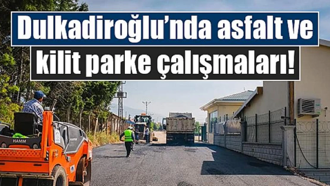 Dulkadiroğlu'nda asfalt ve kilit parke çalışmaları