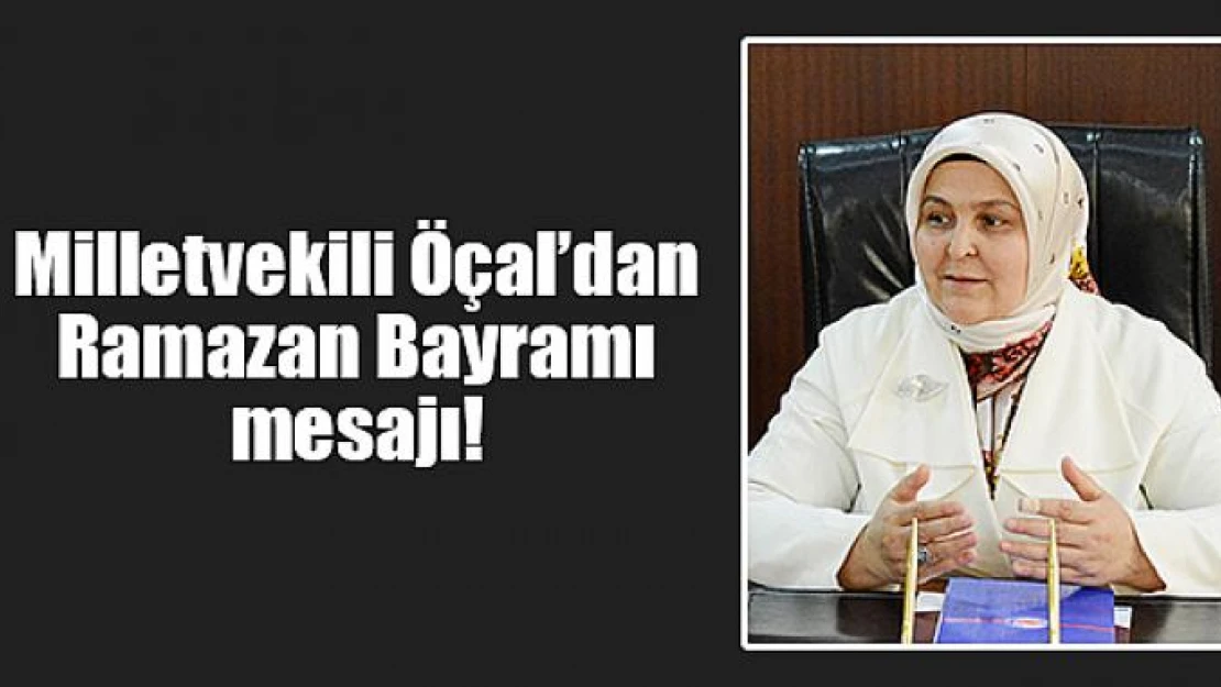 Milletvekili Öçal'dan Ramazan Bayramı mesajı!