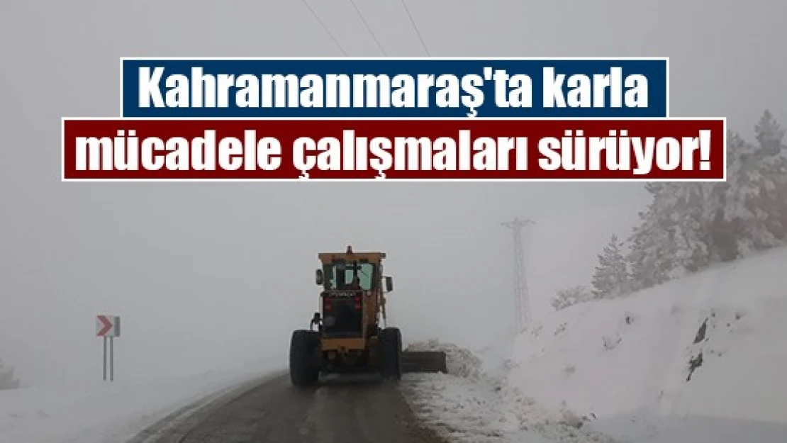 Kahramanmaraş'ta karla mücadele çalışmaları sürüyor!