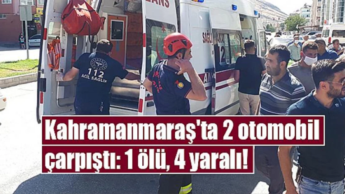 Kahramanmaraş'ta 2 otomobil çarpıştı: 1 ölü, 4 yaralı