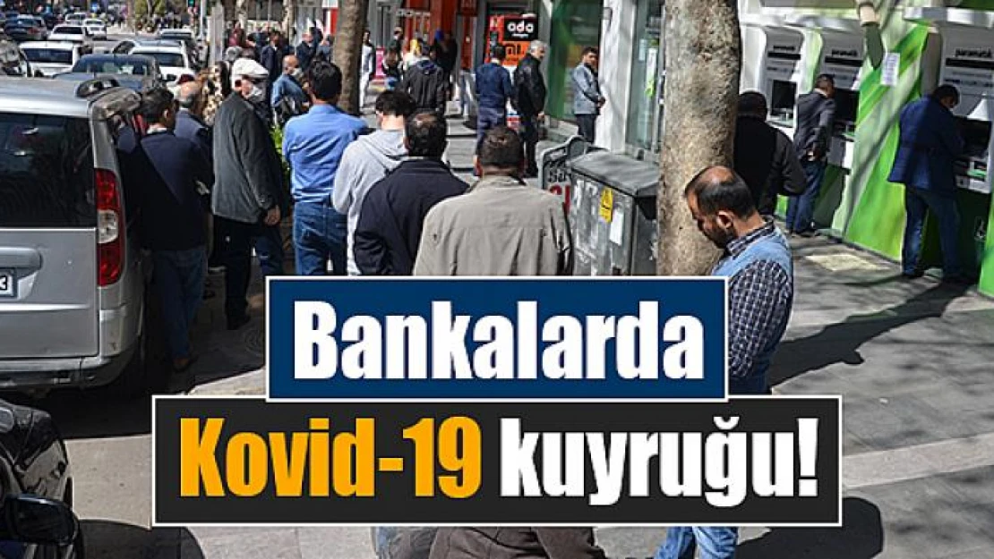 Bankalarda Kovid-19 kuyruğu!