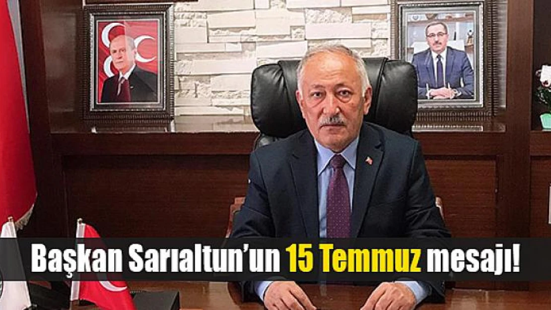 Başkan Sarıaltun'un 15 Temmuz mesajı!