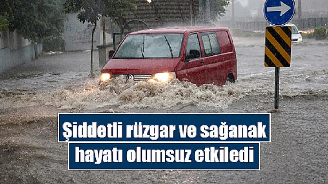 Şiddetli rüzgar ve sağanak hayatı olumsuz etkiledi