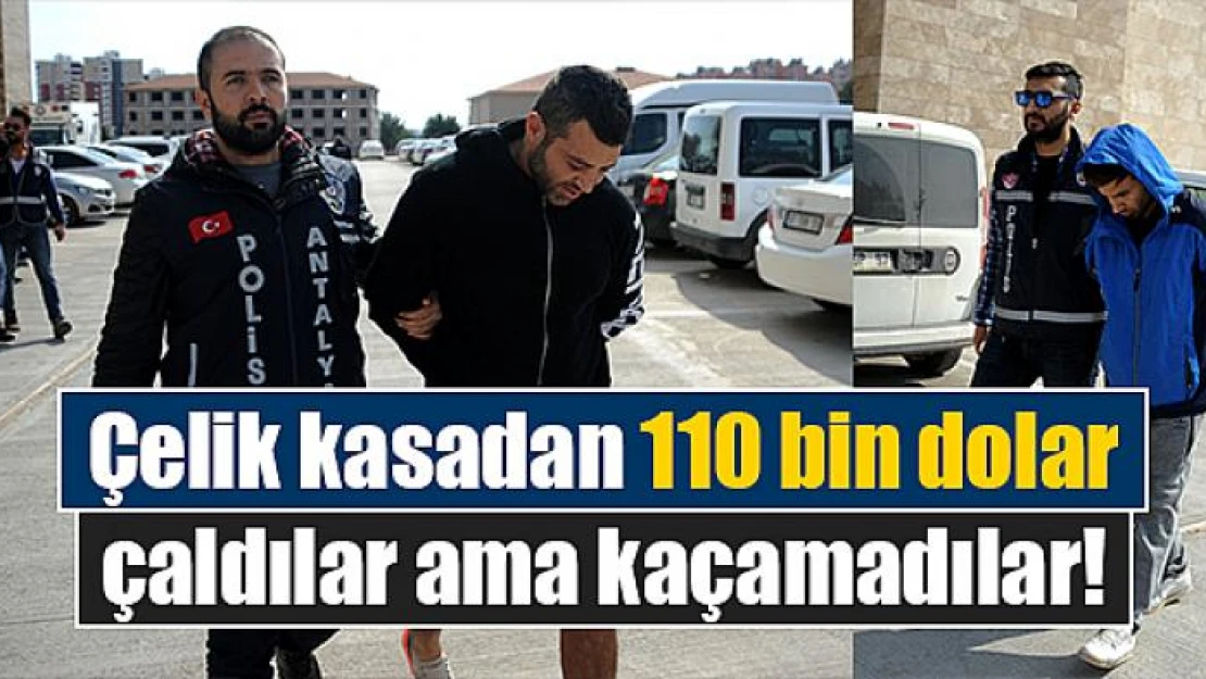 Çelik kasadan 110 bin dolar çaldılar ama kaçamadılar!