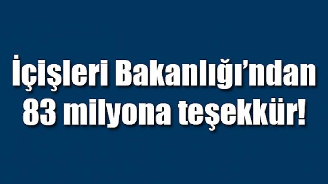 İçişleri Bakanlığı'ndan 83 milyona teşekkür