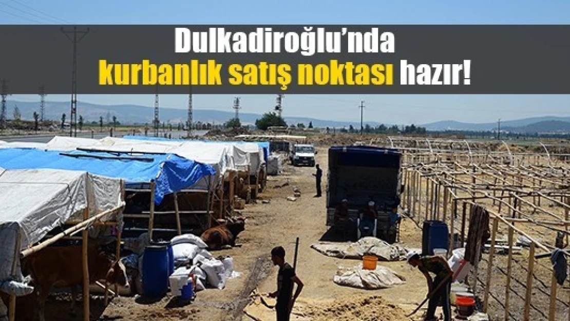 Dulkadiroğlu'nda kurbanlık satış noktası hazır!