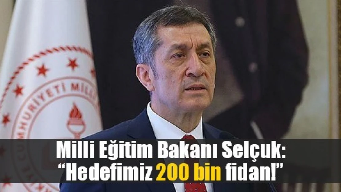 Milli Eğitim Bakanı Selçuk: 'Hedefimiz 200 bin fidan!'