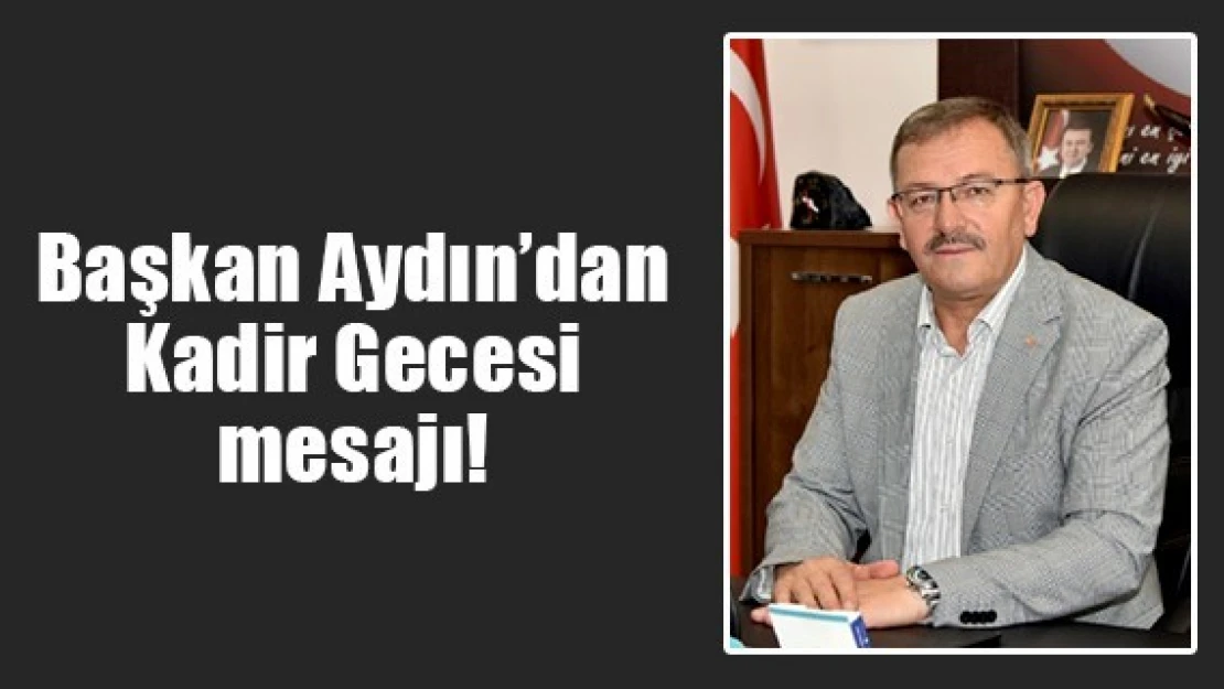 Başkan Aydın'dan Kadir Gecesi mesajı!