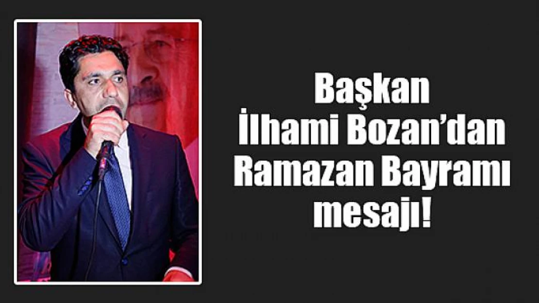 Başkan İlhami Bozan'dan Ramazan Bayramı mesajı!