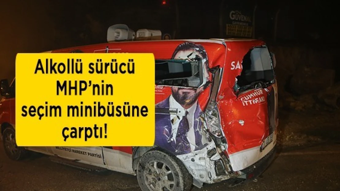 Alkollü sürücü MHP'nin seçim minibüsüne çarptı!