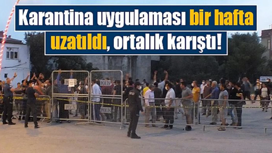 Karantina uygulaması bir hafta uzatıldı, ortalık karıştı