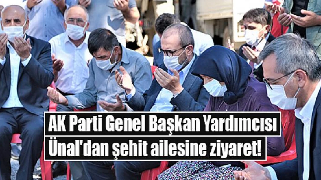 AK Parti Genel Başkan Yardımcısı Ünal'dan şehit ailesine ziyaret